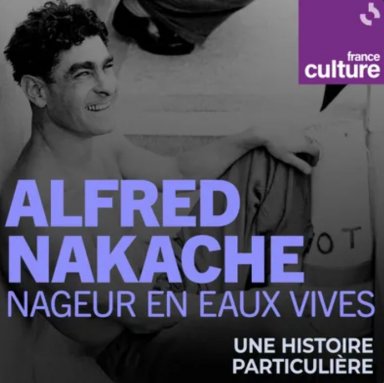 Une histoire particulière sur france culture : portrait d'Alfred Nakache, nageur olympique et survivant d'Auschwitz.